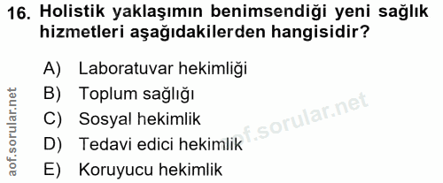 16. soru: Holistik yaklaşımın benimsendiği yeni sağlık hizmetleri aşağıdakilerden hangisidir? A) Laboratuvar hekimliği B) Toplu…
