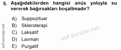 5. soru: Aşağıdakilerden hangisi anüs yoluyla su vererek bağırsakları boşaltmadır? A) Suppozituar B) Skleroterapi C) Laksatif…