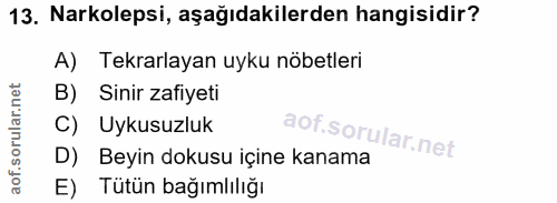 13. soru: Narkolepsi, aşağıdakilerden hangisidir? A) Tekrarlayan uyku nöbetleri B) Sinir zafiyeti C) Uykusuzluk D) Beyin dokusu…
