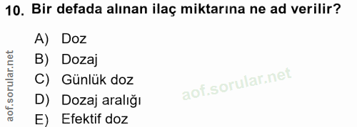 10. soru: Bir defada alınan ilaç miktarına ne ad verilir? A) Doz B) Dozaj C) Günlük doz D) Dozaj aralığı E) Efektif doz