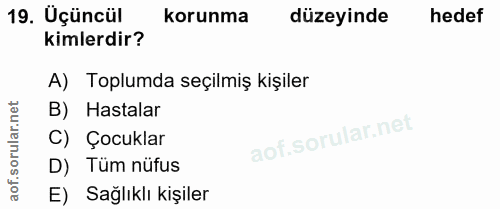 19. soru: Üçüncül korunma düzeyinde hedef kimlerdir? A) Toplumda seçilmiş kişiler lar.net B) Hastalar orul C) Çocuklar D) Tüm n…