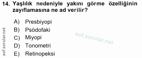 14. soru: Yaşlılık nedeniyle yakını görme özelliğinin zayıflamasına ne ad verilir? A) Presbiyopi B) Psödofaki C) Miyopi D) Tono…