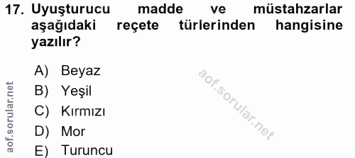 17. soru: Uyuşturucu madde ve müstahzarlar aşağıdaki reçete türlerinden hangisine yazılır? A) Beyaz B) Yeşil C) Kırmızı D) Mor…