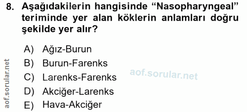 8. soru: Aşağıdakilerin hangisinde "Nasopharyngeal" teriminde yer alan köklerin anlamları doğru şekilde yer alır? A) Ağız-Buru…