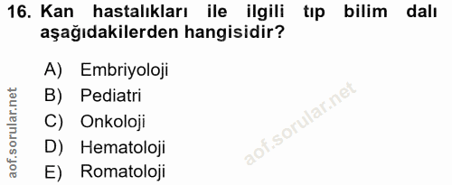 16. soru: Kan hastalıkları ile ilgili tıp bilim dalı aşağıdakilerden hangisidir? A) Embriyoloji B) Pediatri C) Onkoloji D) Hema…