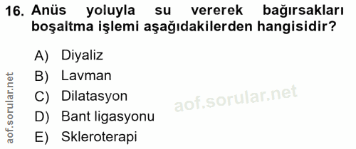 16. soru: Anüs yoluyla su vererek bağırsakları boşaltma işlemi aşağıdakilerden hangisidir? A) Diyaliz B) Lavman C) Dilatasyon D…