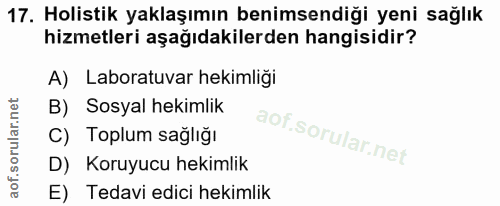17. soru: Holistik yaklaşımın benimsendiği yeni sağlık hizmetleri aşağıdakilerden hangisidir? A) Laboratuvar hekimliği B) Sosya…