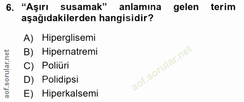 6. soru: "Aşırı susamak" anlamına gelen terim aşağıdakilerden hangisidir? A) Hiperglisemi B) Hipernatremi C) Poliüri D) Polidi…