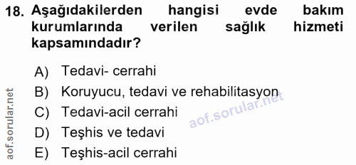 18. soru: Aşağıdakilerden hangisi evde bakım kurumlarında verilen sağlık hizmeti kapsamındadır? A) Tedavi- cerrahi B) Koruyucu,…