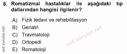8. soru: Romatizmal hastalıklar ile aşağıdaki tıp dallarından hangisi ilgilenir? A) Fizik tedavi ve rehabilitasyon B) Geriatri…