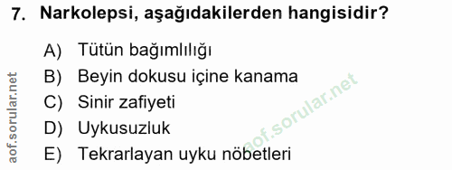 7. soru: Narkolepsi, aşağıdakilerden hangisidir? A) Tütün bağımlılığı B) Beyin dokusu içine kanama C) Sinir zafiyeti D) Uykusu…