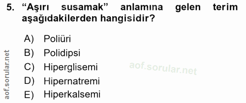 5. soru: "Aşırı susamak" anlamına gelen terim aşağıdakilerden hangisidir? A) Poliüri B) Polidipsi C) Hiperglisemi D) Hipernatr…