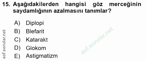 15. soru: Aşağıdakilerden hangisi göz merceğinin saydamlığının azalmasını tanımlar? A) Diplopi B) Blefarit C) Katarakt D) Gloko…