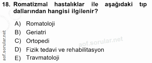 18. soru: Romatizmal hastalıklar ile aşağıdaki tıp dallarından hangisi ilgilenir? A) Romatoloji B) Geriatri C) Ortopedi of. D)…