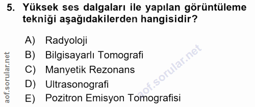 5. soru: Yüksek ses dalgaları ile yapılan görüntüleme tekniği aşağıdakilerden hangisidir? A) Radyoloji B) Bilgisayarlı Tomogra…