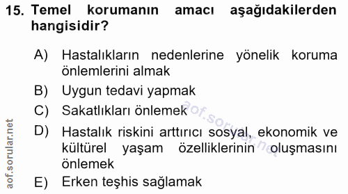 15. soru: Temel korumanın amacı aşağıdakilerden hangisidir? A) Hastalıkların nedenlerine yönelik koruma önlemlerini almak B) Uy…