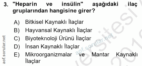 3. soru: "Heparin ve insülin" aşağıdaki , ilaç gruplarından hangisine girer? A) Bitkisel Kaynaklı İlaçlar B) Hayvansal Kaynakl…