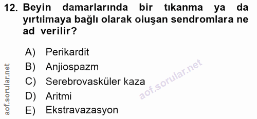 12. soru: Beyin damarlarında bir tıkanma ya da yırtılmaya bağlı olarak oluşan sendromlara ne ad verilir? A) Perikardit B) Anjio…