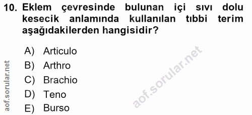 10. soru: Eklem çevresinde bulunan içi sıvı dolu kesecik anlamında kullanılan tıbbi terim aşağıdakilerden hangisidir? A) Articu…
