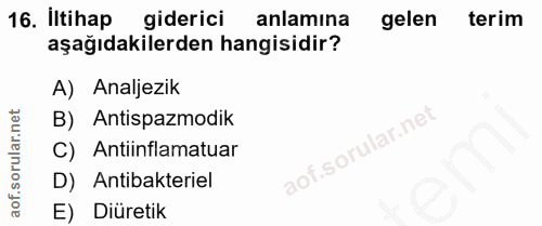 16. soru: Iltihap giderici anlamına gelen terim aşağıdakilerden hangisidir? A) Analjezik B) Antispazmodik C) Antiinflamatuar D)…