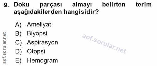 9. soru: Doku parçası almayı belirten terim aşağıdakilerden hangisidir? A) Ameliyat B) Biyopsi C) Aspirasyon D) Otopsi E) Hemo…