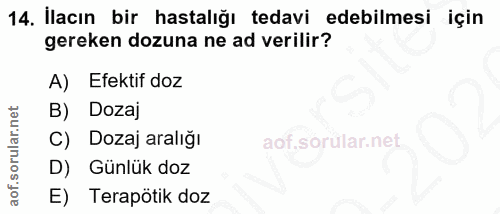 14. soru: İlacın bir hastalığı tedavi edebilmesi için gereken dozuna ne ad verilir? A) Efektif doz Dozaj Dozaj aralığı D) Günlü…