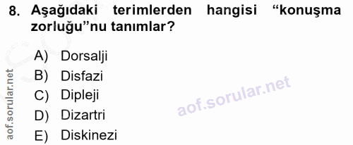 8. soru: Aşağıdaki terimlerden hangisi "konuşma zorluğu"nu tanımlar? A) Dorsalji B) Disfazi C) Dipleji D) Dizartri E) Diskinezi