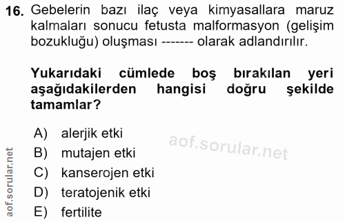 16. soru: Gebelerin bazı ilaç veya kimyasallara maruz kalmaları sonucu fetusta malformasyon (gelişim bozukluğu) oluşması ---- o…