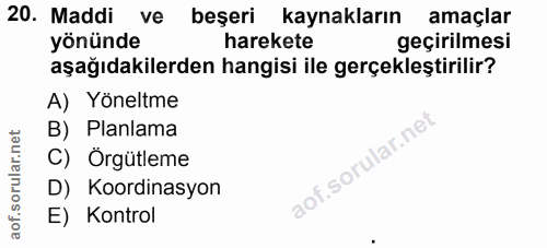 20. soru: Maddi ve beşeri kaynakların amaçlar yönünde harekete geçirilmesi aşağıdakilerden hangisi ile gerçekleştirilir? A) Yön…