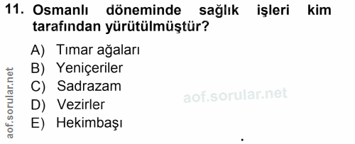 11. soru: Osmanlı döneminde sağlık işleri kim tarafından yürütülmüştür? A) Tımar ağaları B) Yeniçeriler C) Sadrazam D) Vezirler…