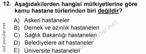 12. soru: Aşağıdakilerden hangisi mülkiyetlerine göre kamu hastane türlerinden biri değildir? A) Askeri hastaneler B) Dernek ve…
