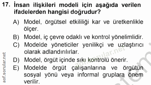 17. soru: İnsan ilişkileri modeli için aşağıda verilen ifadelerden hangisi doğrudur? A) Model, örgütsel etkililiği kar ve üretk…