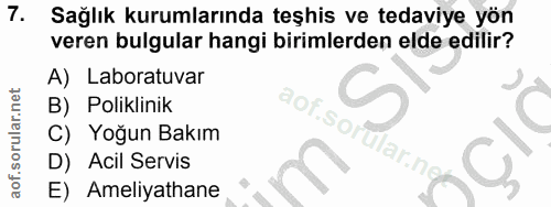 7. soru: Sağlık kurumlarında teşhis ve tedaviye yön veren bulgular hangi birimlerden elde edilir? A) Laboratuvar B) Poliklinik…