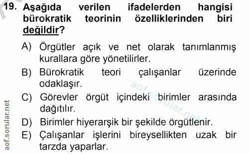 19. soru: Aşağıda verilen ifadelerden hangisi bürokratik teorinin özelliklerinden biri değildir? A) Örgütler açık ve net olarak…