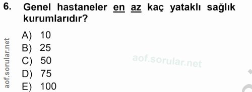 6. soru: Genel hastaneler en az kaç yataklı sağlık kurumlarıdır? A) 10 B) 25 C) 50 D) 75 E) 100