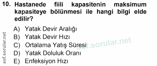 10. soru: Hastanede fiili kapasitenin maksimum kapasiteye bölünmesi ile hangi bilgi elde edilir? A) Yatak Devir Aralığı B) Yata…