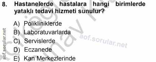 8. soru: Hastanelerde hastalara hangi birimlerde yataklı tedavi hizmeti sunulur? A) Polikliniklerde B) Laboratuvarlarda C) Ser…