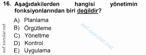 16. soru: Aşağıdakilerden hangisi yönetimin fonksiyonlarından biri değildir? A) Planlama B) Orgütleme C) Yöneltme D) Kontrol E)…