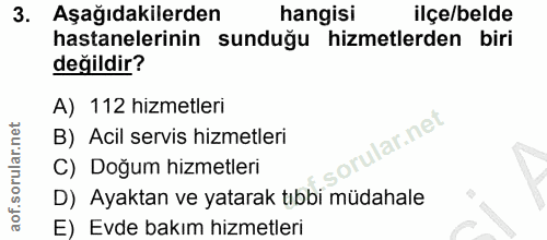 3. soru: Aşağıdakilerden hangisi ilçe/belde hastanelerinin sunduğu hizmetlerden biri değildir? A) 112 hizmetleri llar.net B) A…
