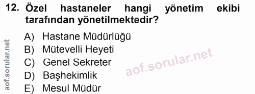 12. soru: Özel hastaneler hangi yönetim ekibi tarafından yönetilmektedir? A) Hastane Müdürlüğü B) Mütevelli Heyeti C) Genel Sek…