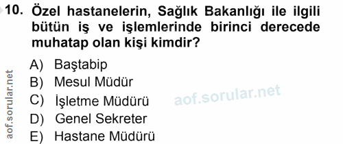 10. soru: Özel hastanelerin, Sağlık Bakanlığı ile ilgili bütün iş ve işlemlerinde birinci derecede muhatap olan kişi kimdir? A)…