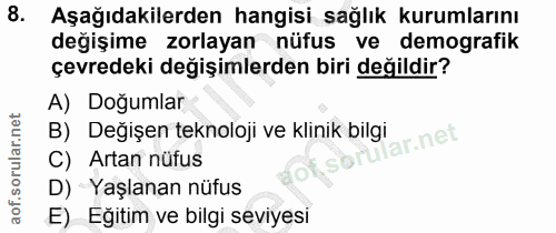 8. soru: Aşağıdakilerden hangisi sağlık kurumlarını değişime zorlayan nüfus ve demografik çevredeki değişimlerden biri değildi…
