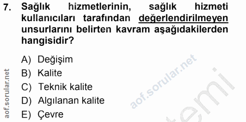 7. soru: Sağlık hizmetlerinin, sağlık hizmeti kullanıcıları tarafından değerlendirilmeyen unsurlarını belirten kavram aşağıdak…