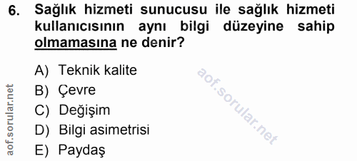 6. soru: Sağlık hizmeti sunucusu ile sağlık hizmeti kullanıcısının aynı bilgi düzeyine sahip olmamasına ne denir? A) Teknik ka…