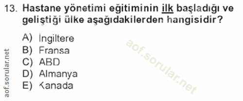 13. soru: Hastane yönetimi eğitiminin ilk başladığı ve geliştiği ülke aşağıdakilerden hangisidir? A) Ingiltere B) Fransa C) ABD…