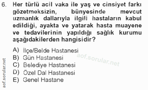 6. soru: Her türlü acil vaka ile yaş ve cinsiyet farkı gözetmeksizin, bünyesinde mevcut uzmanlık dallarıyla ilgili hastaların…