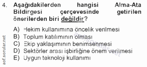4. soru: Aşağıdakilerden hangisi Alma-Ata Bildirgesi çerçevesinde getirilen önerilerden biri değildir? A) Hekim kullanımına ön…