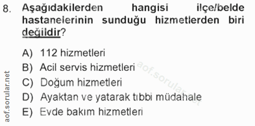 8. soru: Aşağıdakilerden hangisi ilçe/belde hastanelerinin sunduğu hizmetlerden biri değildir? A) 112 hizmetleri B) Acil servi…