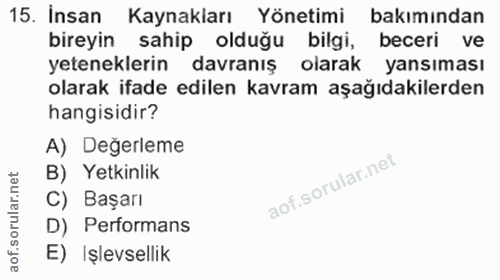 15. soru: insan Kaynakları Yönetimi bakımından bireyin sahip olduğu bilgi, beceri ve yeteneklerin davranış olarak yansıması ola…