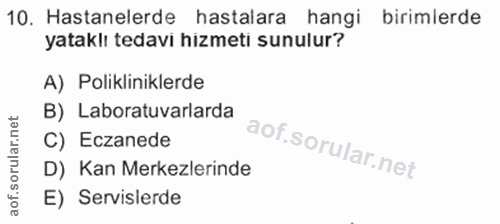 10. soru: Hastanelerde hastalara hangi birimlerde yataklı tedavi hizmeti sunulur? A) Polikliniklerde B) Laboratuvarlarda C) Ecz…